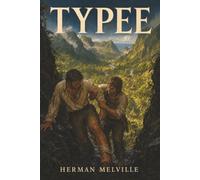 Typee: A Peep at Polynesian Life-Two Deserters Enter a Paradise They Fear May Devour Them