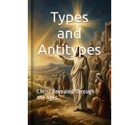 Types and Antitypes: Christ Revealed Through the Ages