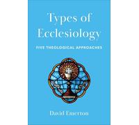 Types of Ecclesiology: Five Theological Approaches