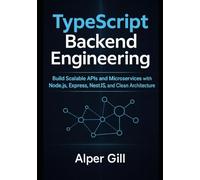 TypeScript Backend Engineering: Build Scalable APIs and Microservices with Node.js, Express, NestJS, and Clean Architecture
