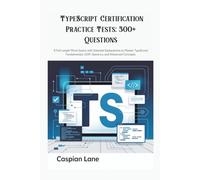 TypeScript Certification Practice Tests: 300+ Questions: 5 Full-Length Mock Exams with Detailed Explanations to Master TypeScript Fundamentals, OOP, Generics, and Advanced Concepts