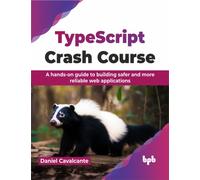 TypeScript Crash Course : A hands-on guide to building safer and more reliable web applications