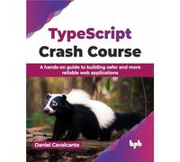 TypeScript Crash Course: A hands-on guide to building safer and more reliable web applications (English Edition)
