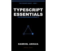 TypeScript Essentials: From Working Developer to Confident TS, Across Node, Bun, Deno, and the Browser (The TypeScript Library)