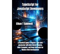 TypeScript for JavaScript Developers: A Practical Guide to Master Type-Safe JavaScript with Real-World Projects, Clear Examples, and Deep Concepts for Modern Web Development