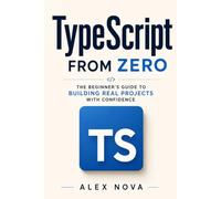 TypeScript From Zero: The Beginner’s Guide to Building Real Projects with Confidence (JavaScript Mastery Series)