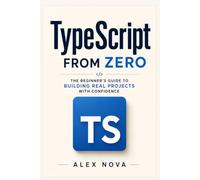 TypeScript From Zero: The Beginner’s Guide to Building Real Projects with Confidence (JavaScript Mastery Series)