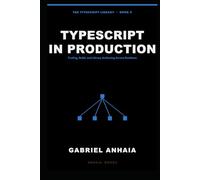 TypeScript in Production: Tooling, Build, and Library Authoring Across Runtimes (The TypeScript Library)