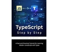 TypeScript Step by Step: A Fast and Practical Tutorial for Learning Modern JavaScript with Types