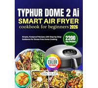 Typhur Dome 2 Ai Smart Air Fryer Cookbook For Beginners 2026: Simple, Foolproof Recipes with Step-by-Step Guidance for Stress-Free Home Cooking