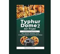 Typhur Dome 2 Air Fryer Cookbook for Beginners: 60+ Quick, Healthy, and Crispy Recipes Anyone Can Make (The Kitchen Essentials)