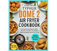 Typhur dome 2 air fryer cookbook: From Quick Crispy Meals to Global Gourmet: Your All-in-One Guide to Mastering Healthy, Flavorful Air Frying