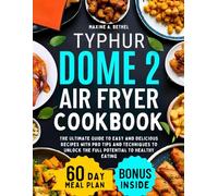 Typhur Dome 2 Air Fryer Cookbook: The Ultimate Guide to Easy and Delicious Recipes with Pro Tips and Techniques to Unlock the Full Potential to Healthy Eating