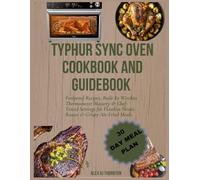 TYPHUR SYNC OVEN COOKBOOK AND GUIDEBOOK: Foolproof Recipes, Built-In Wireless Thermometer Mastery & Chef-Tested Settings for Flawless Meats, Roasts & Crispy Air-Fried Meals.