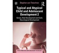 Typical and Atypical Child and Adolescent Development 2 Genes, Fetal Development and Early Neurological Development (Topics from Child and Adolescent Psychology)