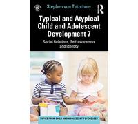 Typical and Atypical Child and Adolescent Development 7 Social Relations, Self-awareness and Identity (Topics from Child and Adolescent Psychology)