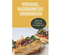 Typical Vietnamese Sandwich: Banh Mi Cookbook For Beginners