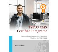 TYPO3 CMS Certified Integrator: Exam study guide for the official TCCI certification of the TYPO3 Association (TYPO3 v13 LTS)