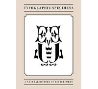 Typographic Specimens: A Natural History of Letterforms: A Natural History of Letterforms: Including an Assortment of Previously Undiscovered- Insects, Reptiles, Aquantic Life, Birds & Mammals