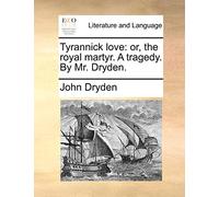 Tyrannick love: or, the royal martyr. A tragedy. By Mr. Dryden.