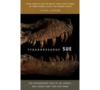 Tyrannosaurus Sue: The Extraordinary Saga of the Largest, Most Fought Over T-Rex Ever Found