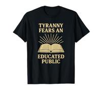 Tyranny Fears an Educated Public Political Protest T-Shirt