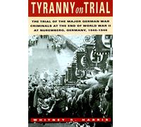 Tyranny on Trial: The Trial of the Major German War Criminals at the End of World War II at Nuremberg, Germany, 1945-1946