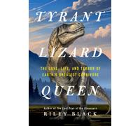 Tyrant Lizard Queen : The Love, Life, and Terror of Earth’s Greatest Carnivore