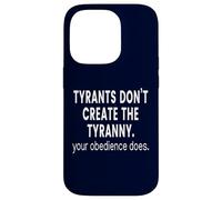 Tyrants don't create the Tyranny your obedience does Case for iPhone 14 Pro