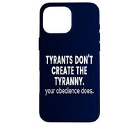 Tyrants don't create the Tyranny your obedience does Case for iPhone 16 Pro Max