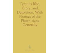 Tyre: Its Rise, Glory, and Desolation, With Notices of the Phoenicians Generally
