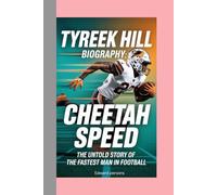 TYREEK HILL-BIOGRAPHY: CHEETAH SPEED-THE UNTOLD STORY OF THE FASTEST MAN IN FOOTBALL