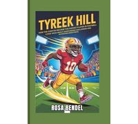 TYREEK HILL BIOGRAPHY: How the Cheetah Became the Fastest Player in Football - A Kids’ Book About Overcoming Challenges and Achieving Greatness