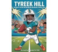 TYREEK HILL: The Story of the Boy Who Dreamed Big and Became a Football Star (An Inspiring Biography For Kids)