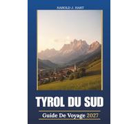 TYROL DU SUD GUIDE DE VOYAGE 2027: Bolzano & Merano, randonnées dans les dolomies, villages alpins, Bien-être thermal, routes viticoles, excursions ... Restauration locale et itinéraires flexibles