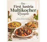 Tzs First Austria Multikocher Rezepte: Leckere, Mühelose Gerichte, Nahrhaft und Einfach Zubereitet.
