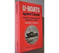 U-boats Against Canada: German Submarines in Canadian Waters