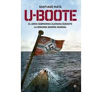 U-boote : el arma submarina alemana durante la Segunda Guerra Mundial