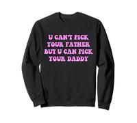 U Can't Pick Your Father But U Can Pick Your Daddy Apparel Sweatshirt