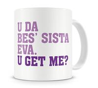 "U Da Bes' Sis Eva, U Get Me?" Sister Mug - Birthday Mug Gift / Present For Big Or Small / Little Sister - 20th/30th/40th/50th/60th/70th/80th - Funny / Novelty / Humour / Cheeky / Joke Style Sister Mug - Coffee / Tea Mug For Home or Work/Office (Multi)
