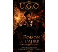 U.G.O. - Tome I: Le Poison de l'Aube (U.G.O. La Saga)