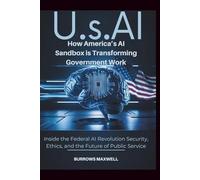 U.S.Ai: How America’s AI Sandbox is Transforming Government Work: Inside the Federal AI Revolution Security, Ethics, and the Future of Public Service