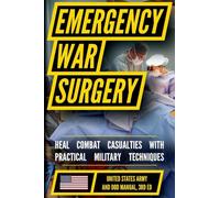 U.S. Army Emergency War Surgery: Battlefield Surgical Techniques, Trauma Management, and Emergency Care Protocols