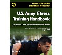 U.S. Army Fitness Training Handbook: The Official U.S. Army Physical Readiness Training Manual (August 2010 Revision, Training Circular TC 3-22.20)