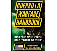 U.S. Army Guerrilla Warfare and Special Forces Operations Manual (FM 31-21): Unconventional and Irregular Warfare Combat Doctrine