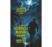 U.S. Army Guerrilla Warfare Handbook: [Annotated] Classic Military Field Manual on Unconventional Tactics and Special Forces Operations