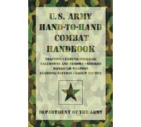 U.S. Army Hand-to-Hand Combat Handbook: * Training * Ground-Fighting * Takedowns and Throws * Strikes * Handheld Weapons * Standing Defense * Group Tactics