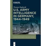 U.S. Army Intelligence in Germany, 1944-1949: 5 (De Gruyter Studies in Military History, 5)