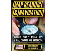 U.S. Army Map Reading and Land Navigation Manual (FM 21-26): Master Terrain Analysis, Map Interpretation, and Land Navigation