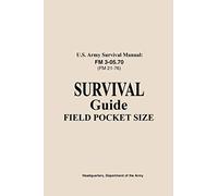 U.S. Army Survival Manual FM 3-05.76 (FM 21-76): Survival Guide Field Pocket Size
